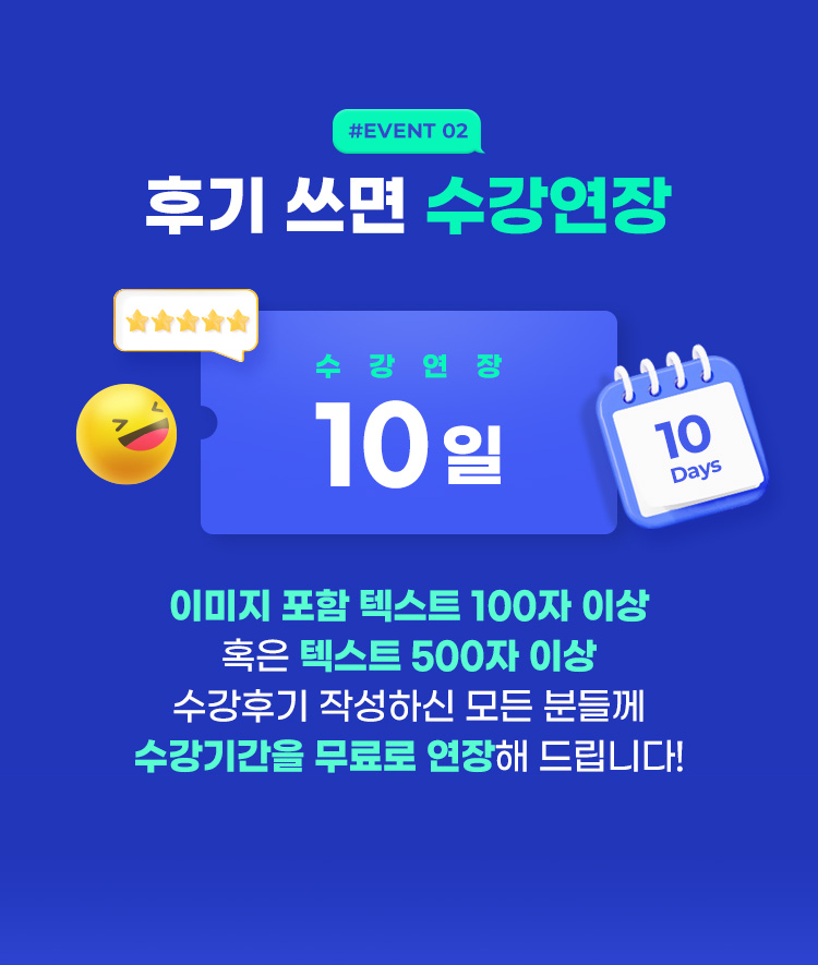 #EVENT2 후기 쓰면 수강연장 - 이미지 포함 텍스트 100자 이상 혹은 텍스트 500자 이상 수강후기 작성하신 모든 분들께 수강기간을 무료로 연장해 드립니다!