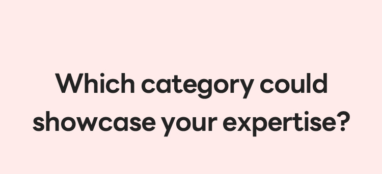 Which category could showcase your expertise?