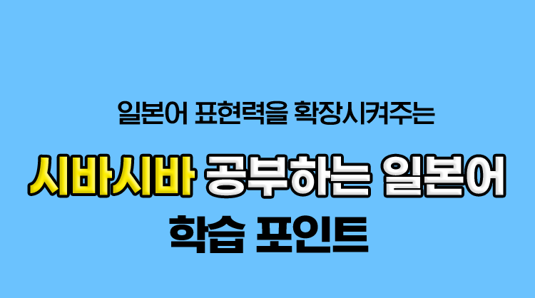 일본어 표현력을 확장시켜주는 시바시바 공부하는 일본어 학습 포인트