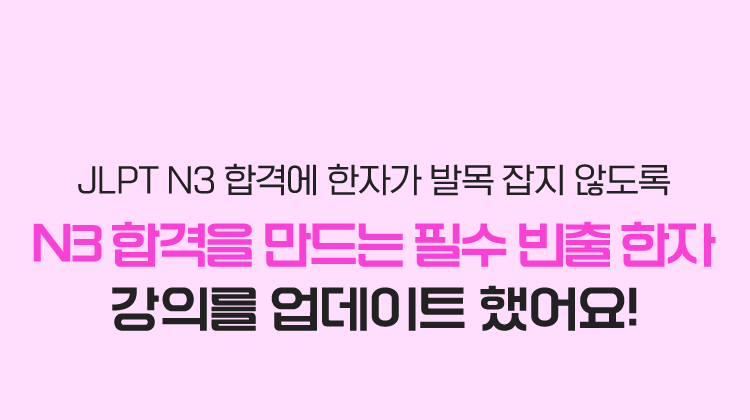 JLPT N3 합격에 한자가 발목 잡지 않도록 N3 합격을 만드는 필수 빈출 한자 강의를 업데이트 했어요!