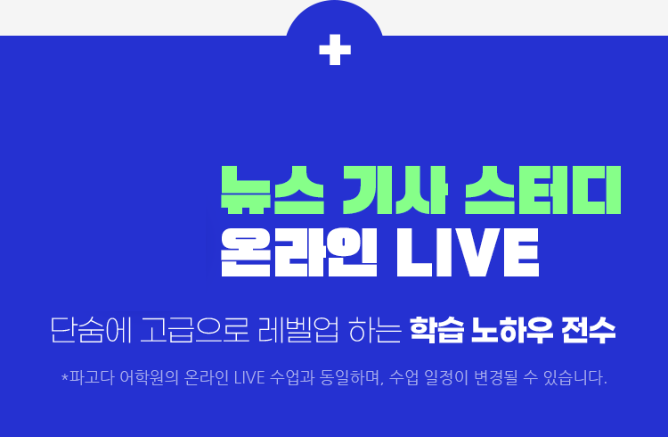 선착순뉴스 기사 스터디 온라인 LIVE 단숨에 고급으로 레벨업 하는 학습 노하우 전수 * 라이브는 파고다 어학원의 온라인 LIVE 수업과 동일하며, 수업 일정이 변경될 수 있습니다.