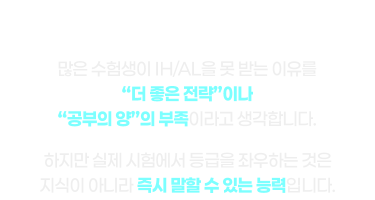 많은 수험생이 IH/AL을 못 받는 이유를 “더 좋은 전략”이나 “공부의 양”의 부족이라고 생각합니다.
