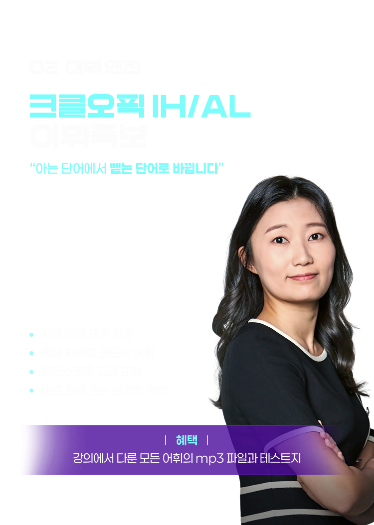 이수정 ② 어휘 엔진 크클오픽 IH/AL 어휘족보 👉 “아는 단어에서 뱉는 단어로 바뀝니다” 시험 빈출 표현 집중 레벨 차이를 만드는 어휘 자연스러운 고급 표현 바로 말로 쓰는 문장형 학습, 혜택 : 강의에서 다룬 모든 어휘의 mp3 파일과 테스트지