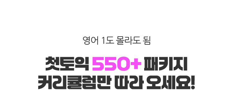 영어 1도 몰라도 됨 첫토익 550+ 패키지 커리큘럼만 따라 오세요!