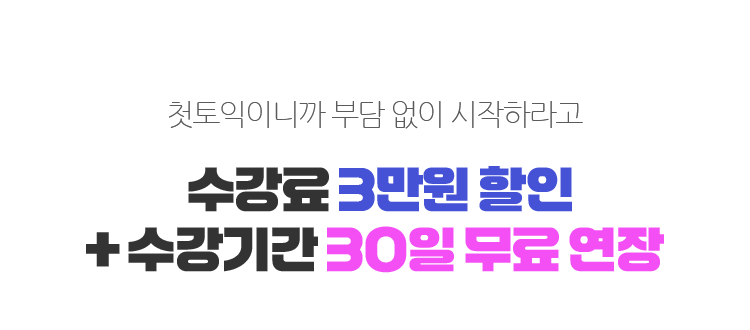 첫토익이니까 부담 없이 시작하라고 수강료 10만원 할인 + 수강기간 30일 무료 연장